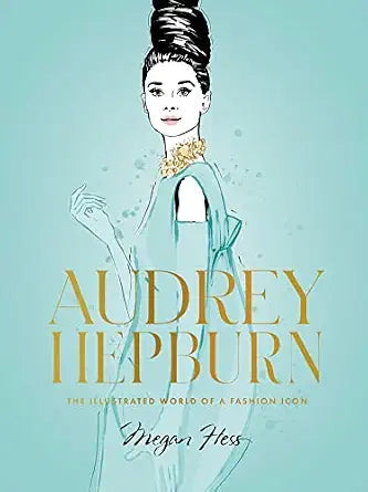 Audrey Hepburn: The Illustrated World of a Fashion Icon
