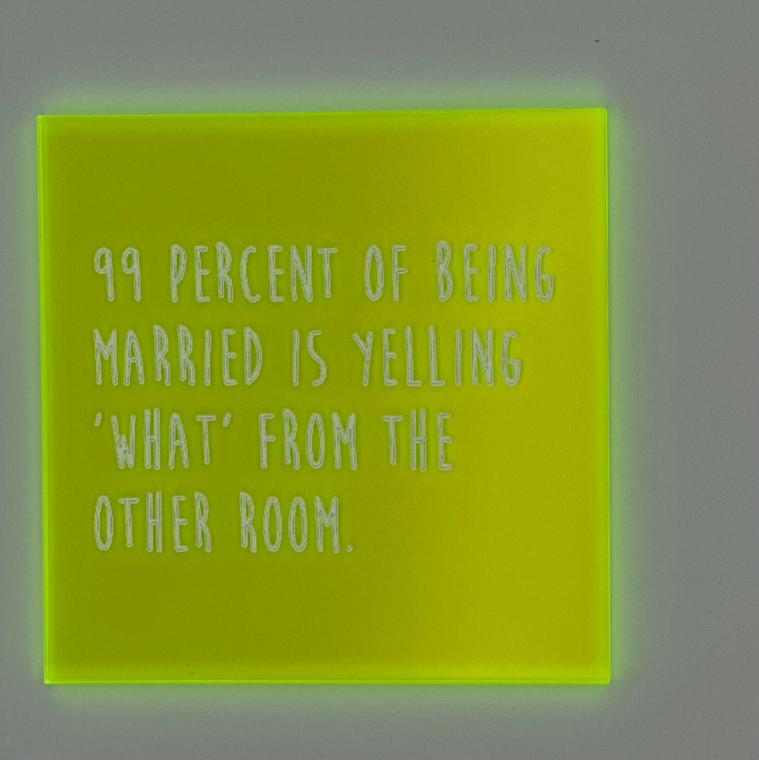 99 percent of being married is yelling "what" from
