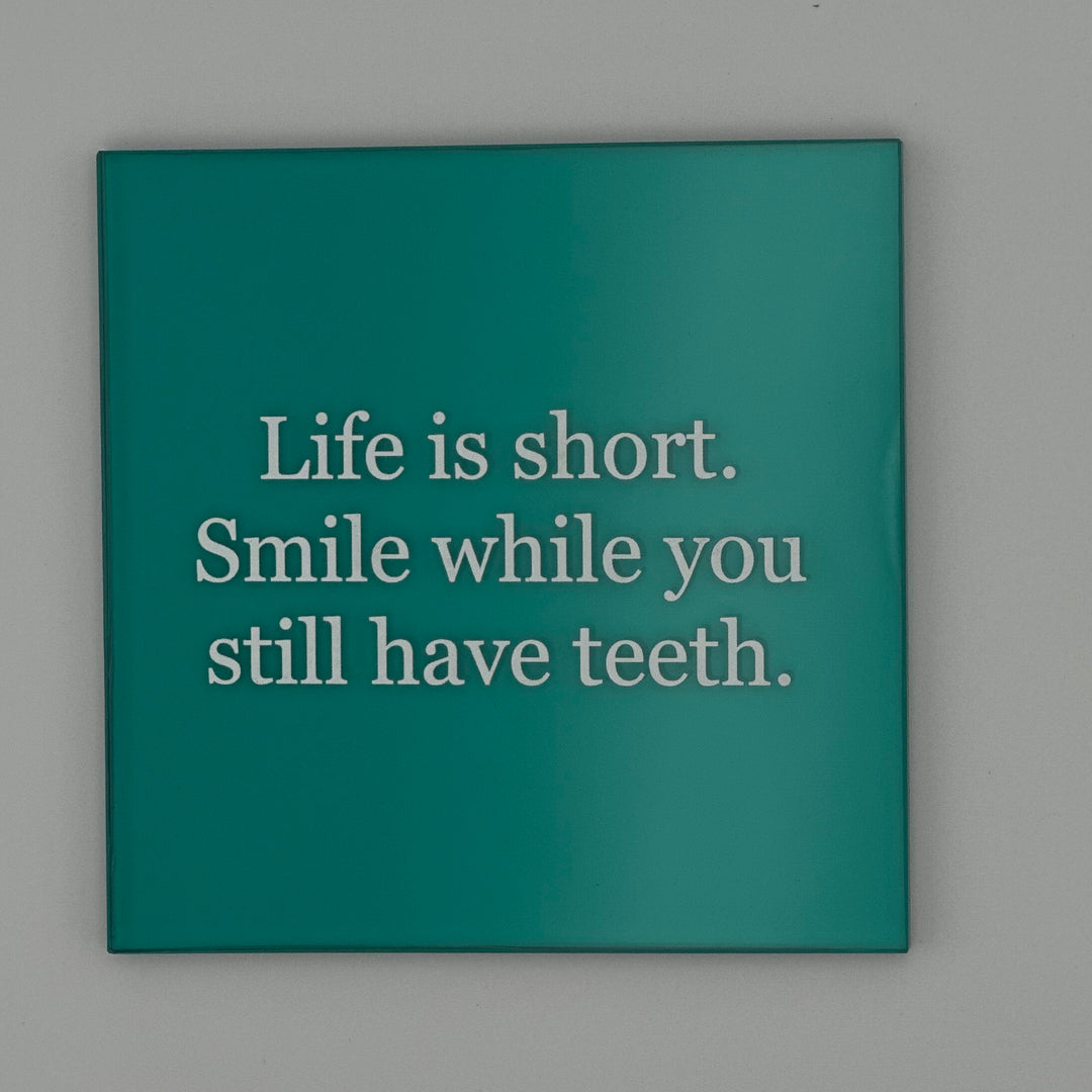 Life is short. Smile while you still have teeth.