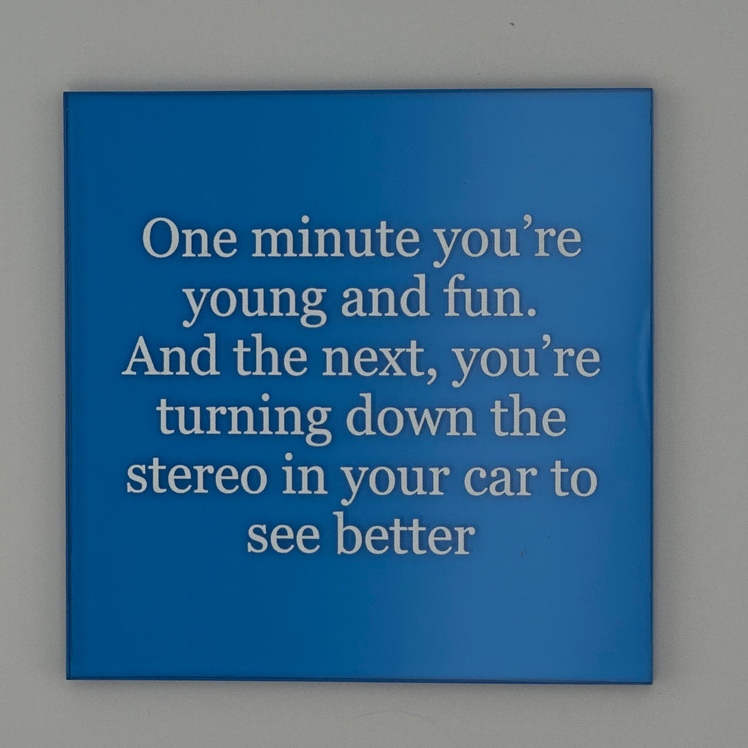 One minute you're young and fun. And the next, you