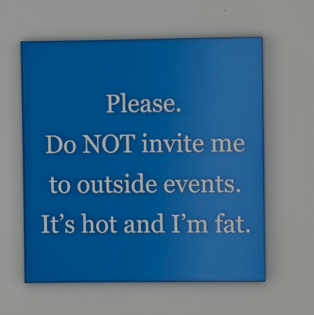 Please. Do NOT invite me to outside events. It's h