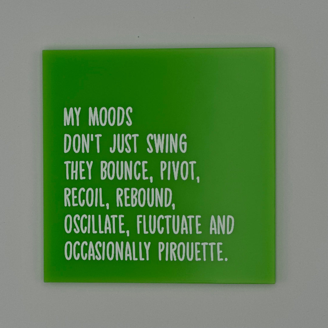 My moods don't just swing. They bounce, pivot, rec