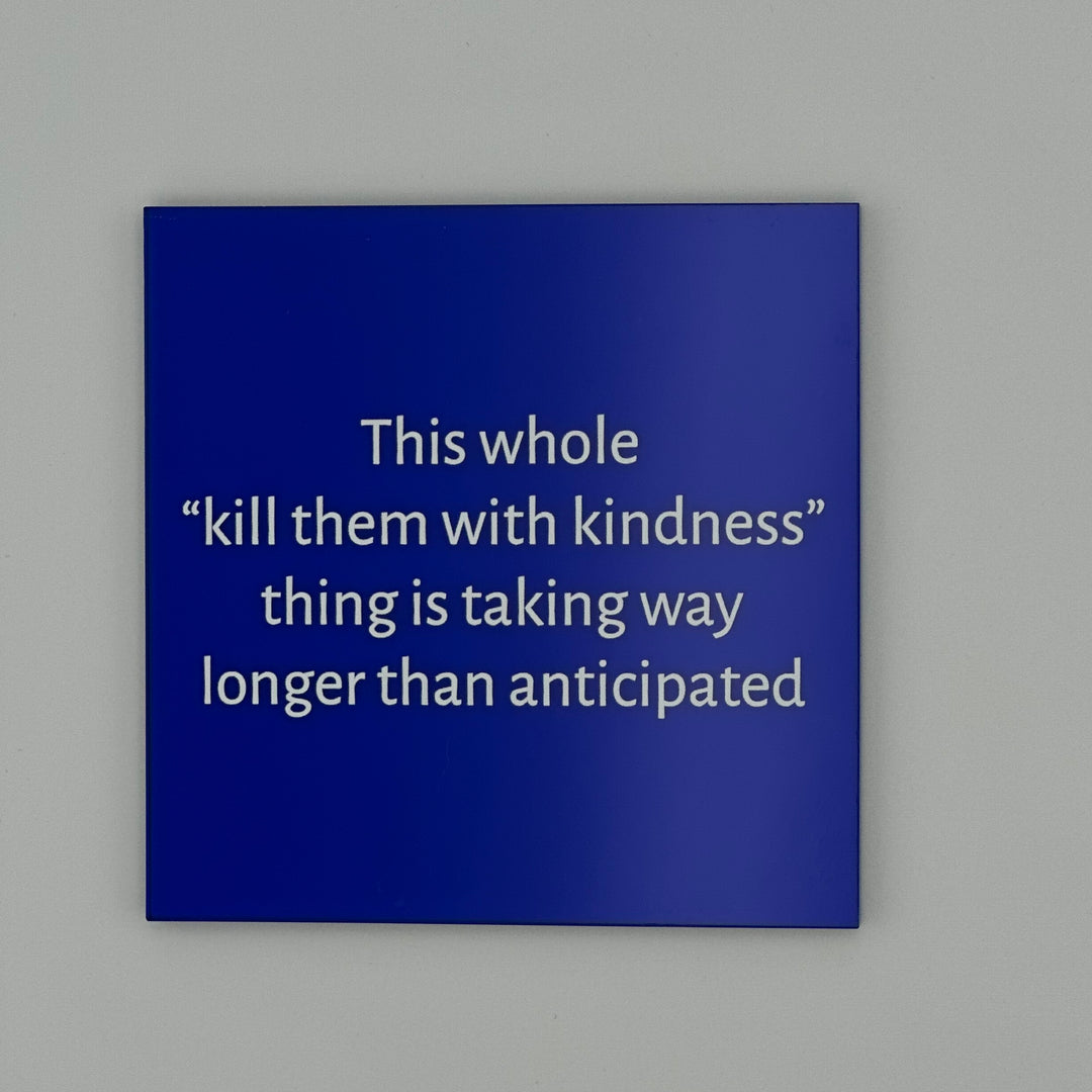 This whole "kill them with kindness" thing is taki