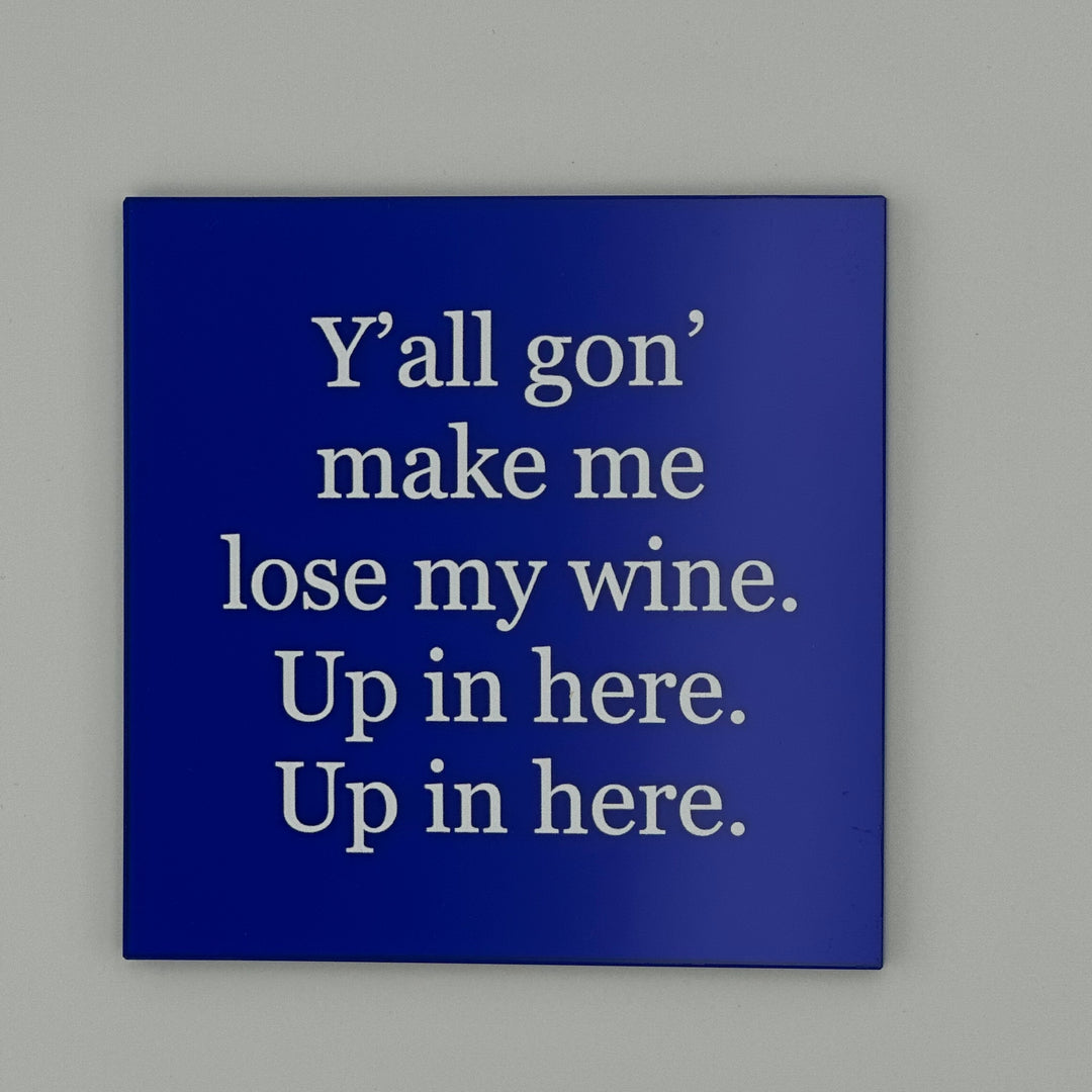 Y'all gon' make me lose my wine. Up in here. Up in